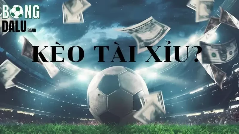 Giới thiệu tổng quan về kèo tài xỉu