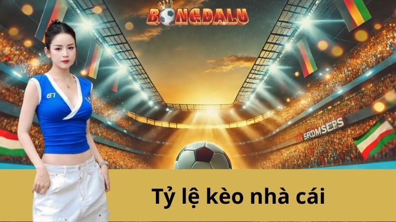 Tỷ Lệ Kèo Nhà Cái - Khái Niệm - Cách Chơi